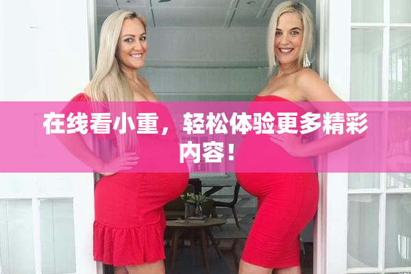 在线看小重，轻松体验更多精彩内容！