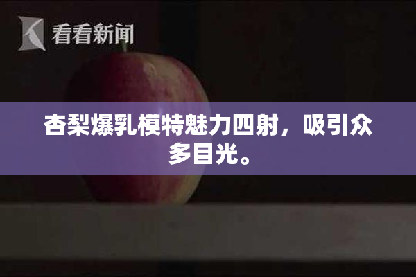 杏梨爆乳模特魅力四射，吸引众多目光。