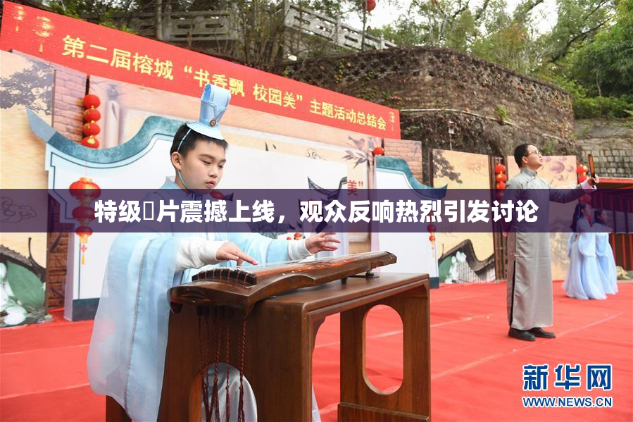 特级婬片震撼上线，观众反响热烈引发讨论