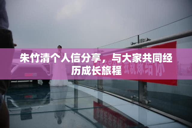 朱竹清个人信分享，与大家共同经历成长旅程