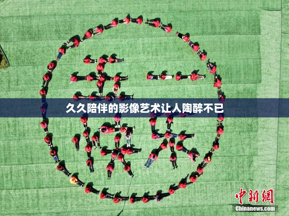 久久陪伴的影像艺术让人陶醉不已