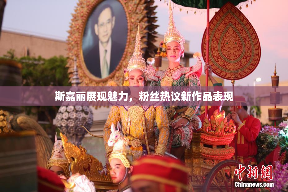 斯嘉丽展现魅力，粉丝热议新作品表现