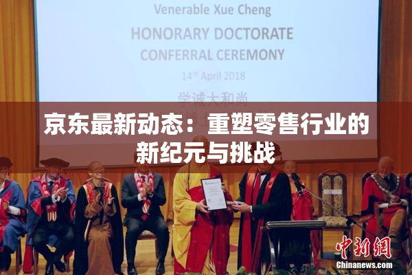 京东最新动态：重塑零售行业的新纪元与挑战