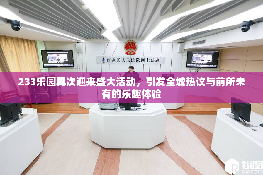 233乐园再次迎来盛大活动，引发全城热议与前所未有的乐趣体验