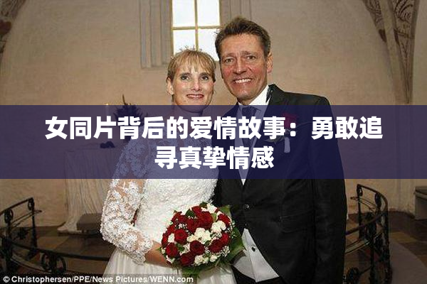 女同片背后的爱情故事：勇敢追寻真挚情感