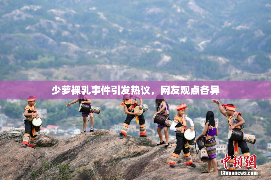 少萝裸乳事件引发热议，网友观点各异