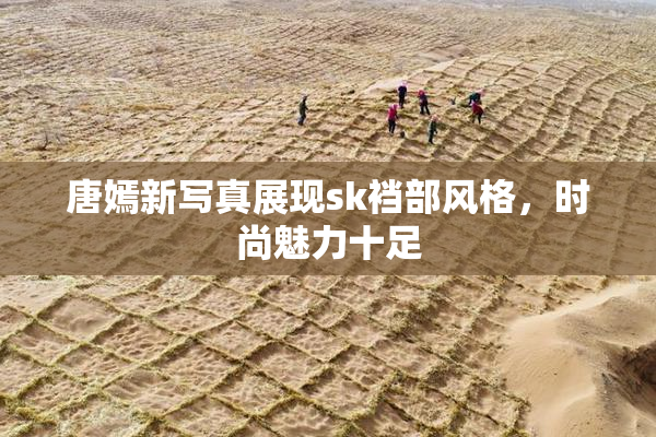唐嫣新写真展现sk裆部风格，时尚魅力十足