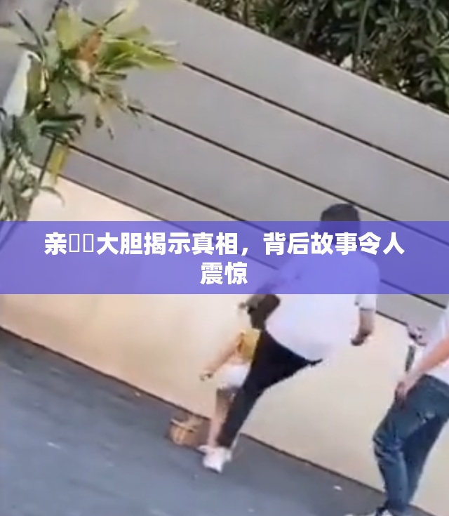 亲妺妺大胆揭示真相，背后故事令人震惊