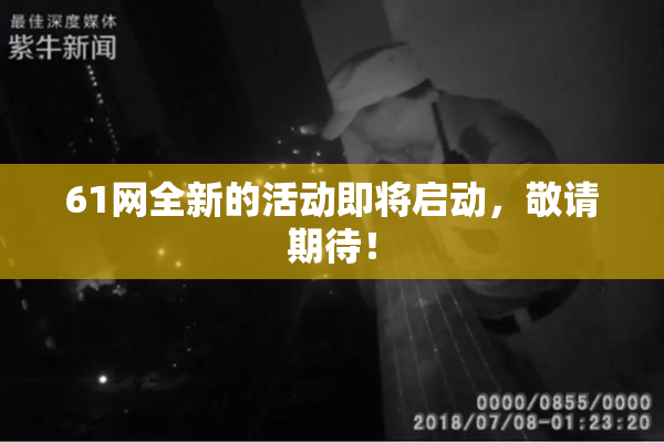 61网全新的活动即将启动，敬请期待！