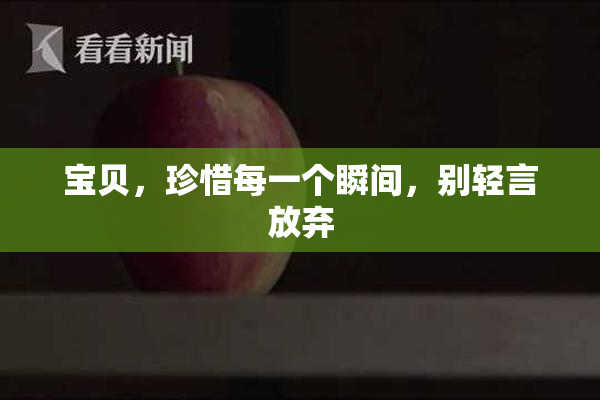 宝贝，珍惜每一个瞬间，别轻言放弃