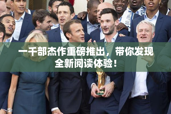 一千部杰作重磅推出，带你发现全新阅读体验！