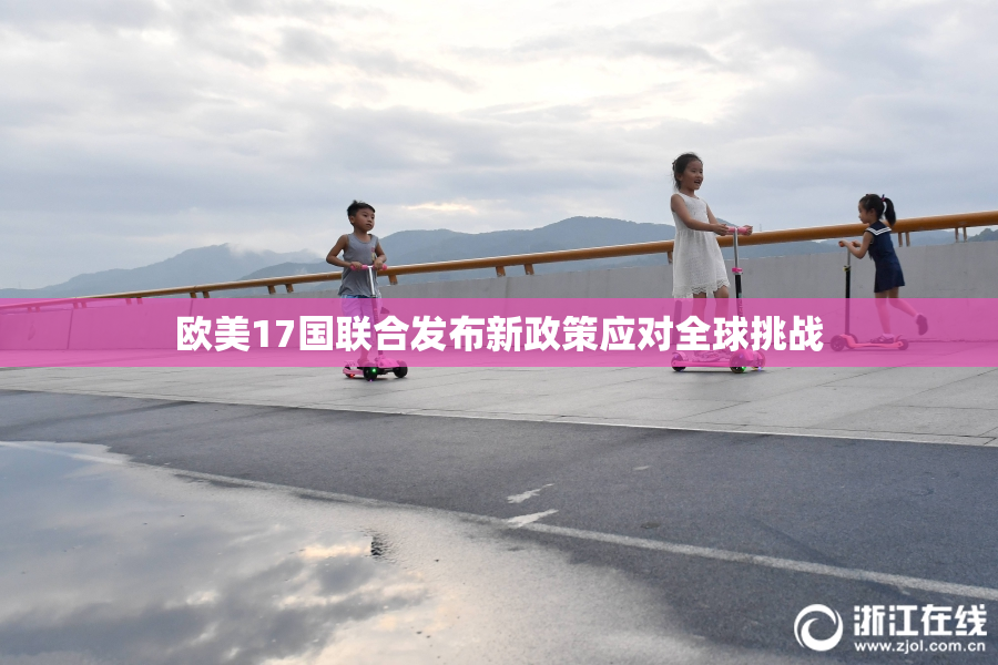 欧美17国联合发布新政策应对全球挑战