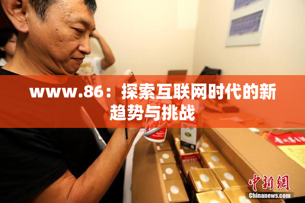 www.86：探索互联网时代的新趋势与挑战