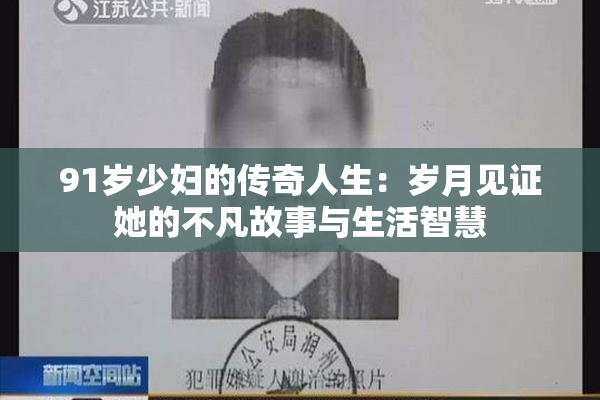 91岁少妇的传奇人生：岁月见证她的不凡故事与生活智慧
