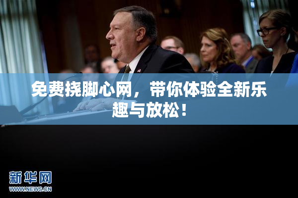 免费挠脚心网，带你体验全新乐趣与放松！