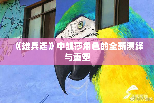 《雄兵连》中凯莎角色的全新演绎与重塑