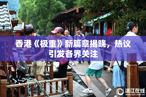 香港《极重》新篇章揭晓，热议引发各界关注