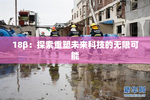 18β：探索重塑未来科技的无限可能