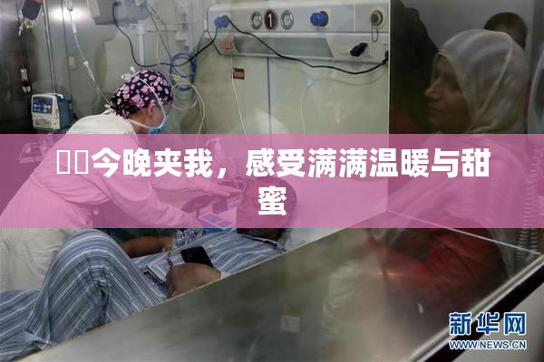 妺妺今晚夹我，感受满满温暖与甜蜜