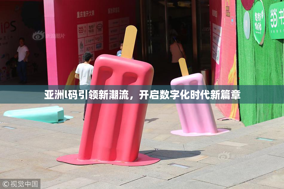 亚洲l码引领新潮流，开启数字化时代新篇章