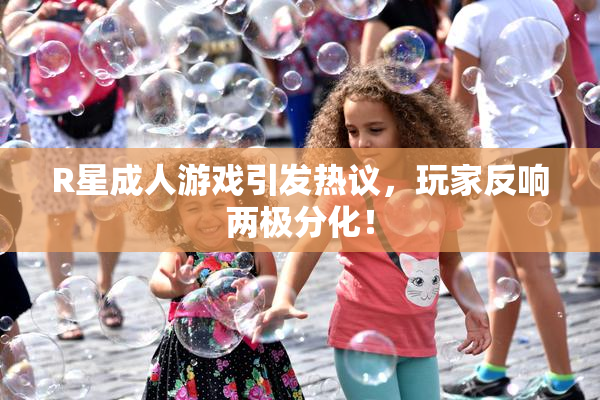 R星成人游戏引发热议，玩家反响两极分化！
