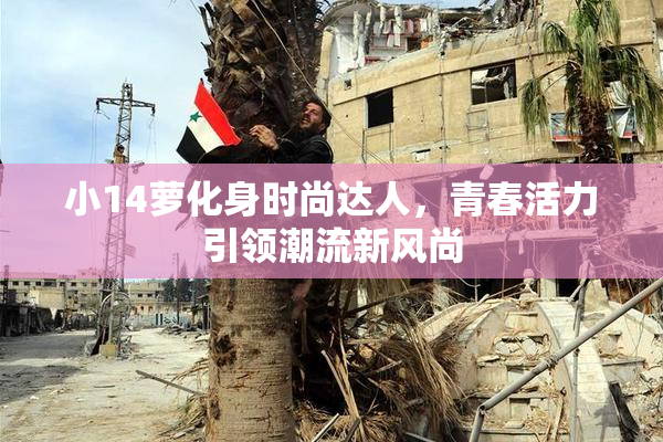 小14萝化身时尚达人，青春活力引领潮流新风尚