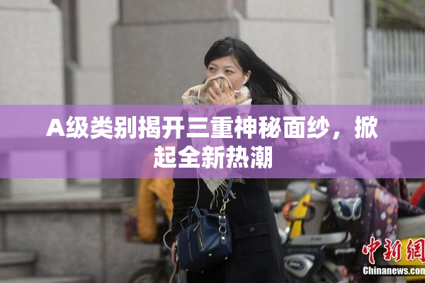 A级类别揭开三重神秘面纱，掀起全新热潮