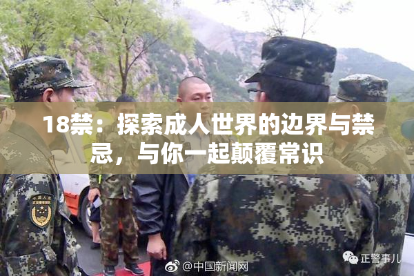 18禁：探索成人世界的边界与禁忌，与你一起颠覆常识