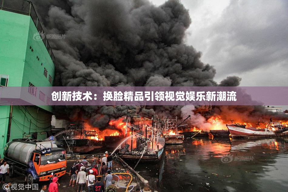 创新技术：换脸精品引领视觉娱乐新潮流