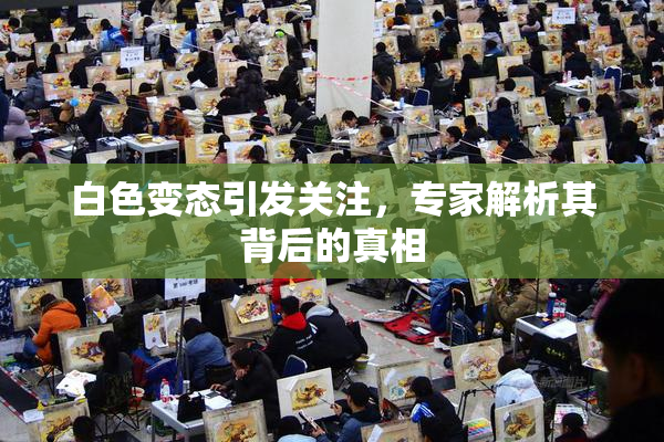 白色变态引发关注，专家解析其背后的真相
