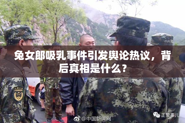 兔女郎吸乳事件引发舆论热议，背后真相是什么？