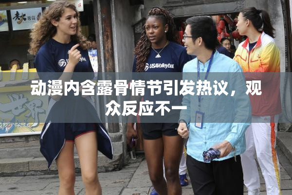 动漫内含露骨情节引发热议，观众反应不一