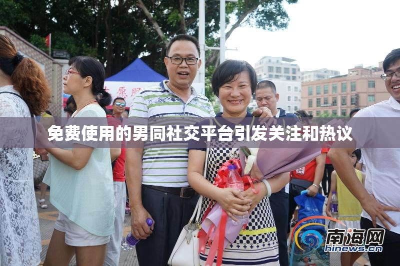 免费使用的男同社交平台引发关注和热议