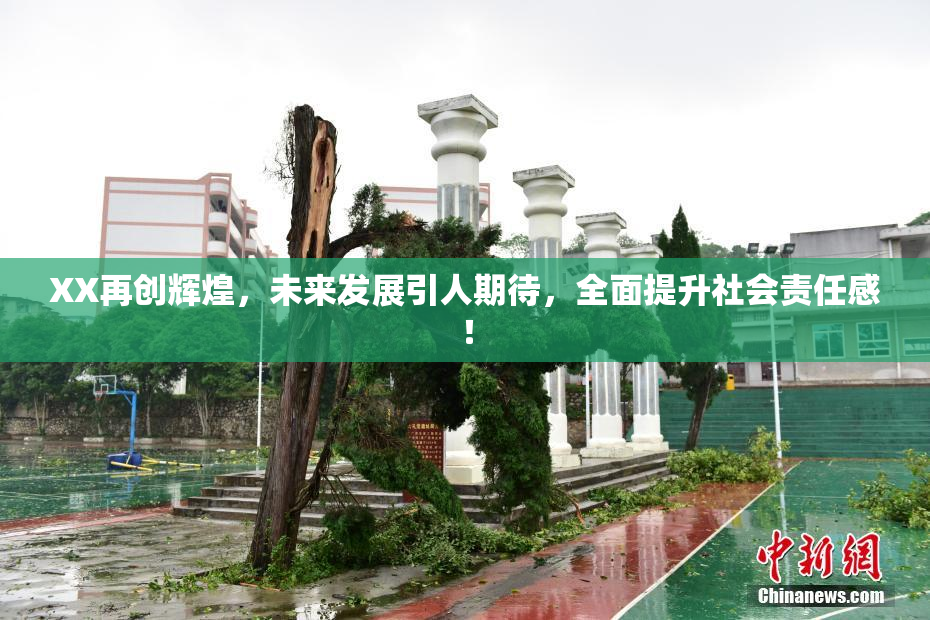 XX再创辉煌，未来发展引人期待，全面提升社会责任感！