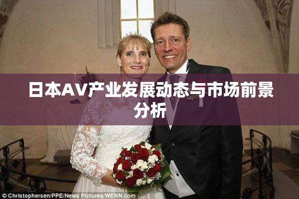 日本AV产业发展动态与市场前景分析