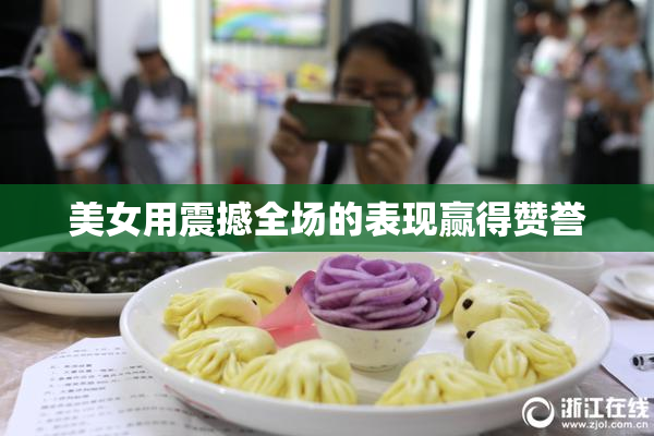 美女用震撼全场的表现赢得赞誉