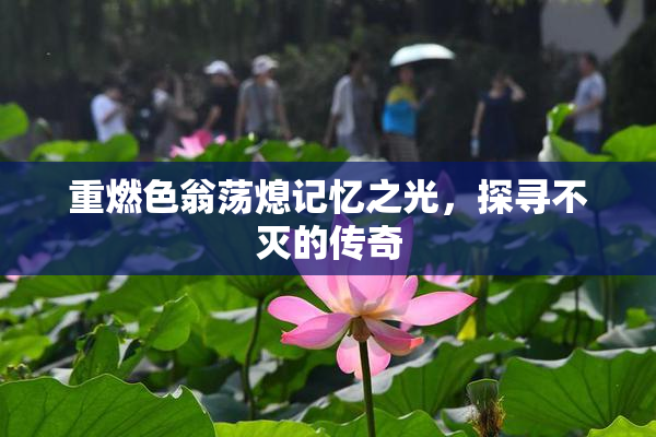 重燃色翁荡熄记忆之光，探寻不灭的传奇