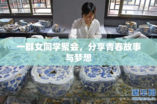 一群女同学聚会，分享青春故事与梦想