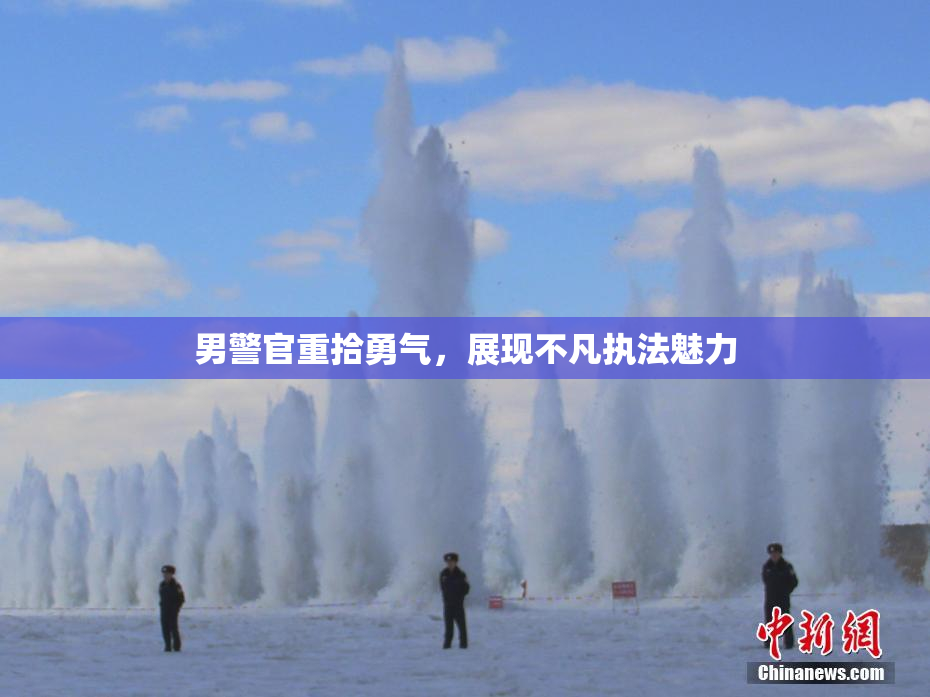 男警官重拾勇气，展现不凡执法魅力