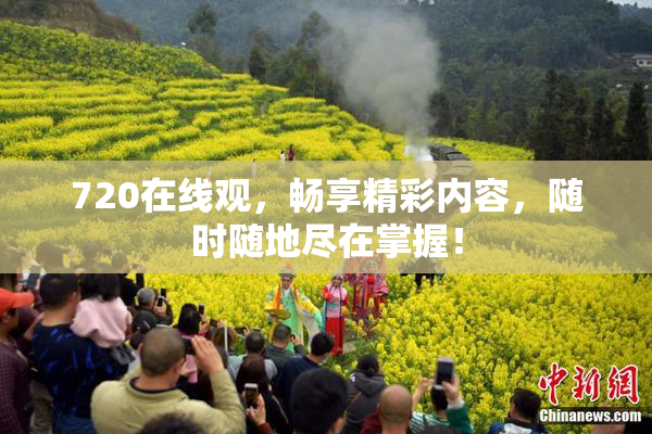 720在线观，畅享精彩内容，随时随地尽在掌握！