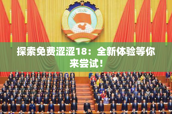 探索免费涩涩18：全新体验等你来尝试！