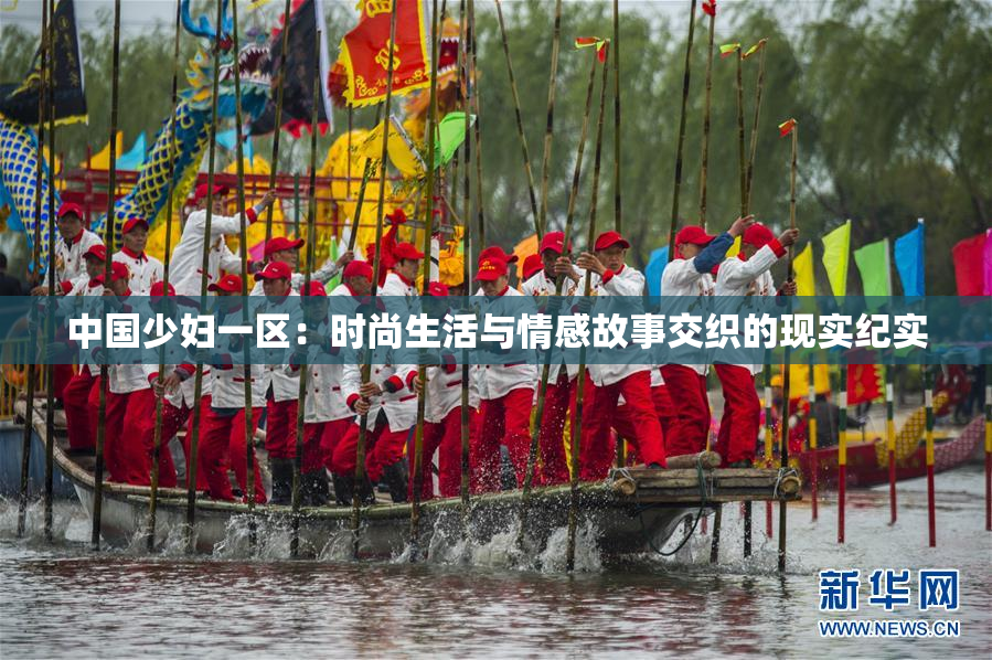 中国少妇一区：时尚生活与情感故事交织的现实纪实