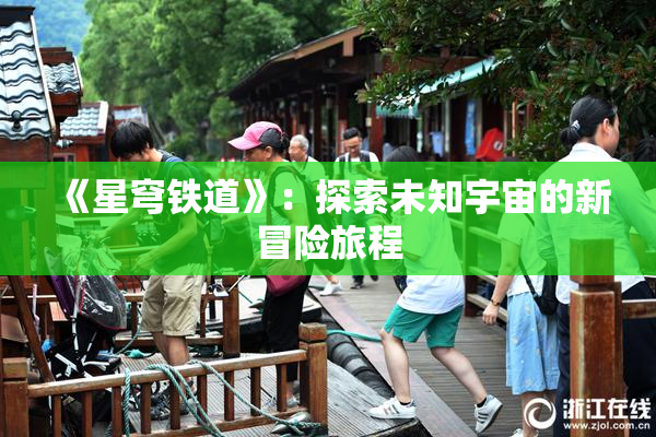 《星穹铁道》：探索未知宇宙的新冒险旅程