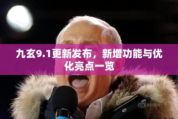 九玄9.1更新发布，新增功能与优化亮点一览