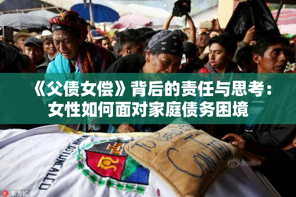 《父债女偿》背后的责任与思考：女性如何面对家庭债务困境