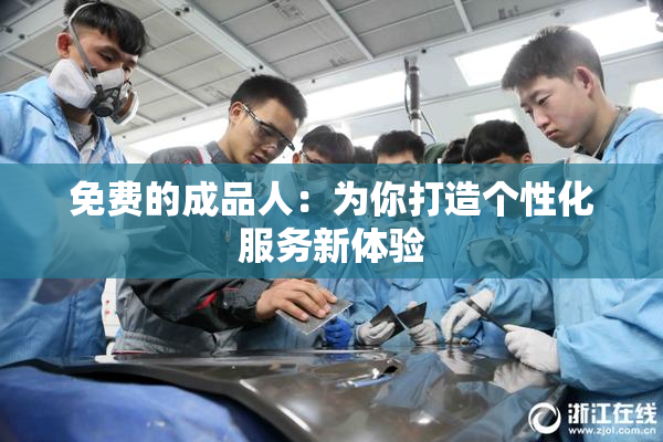 免费的成品人：为你打造个性化服务新体验