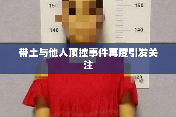 带土与他人顶撞事件再度引发关注