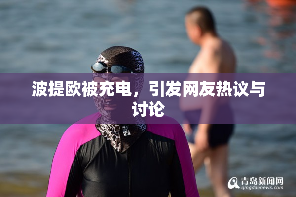 波提欧被充电，引发网友热议与讨论