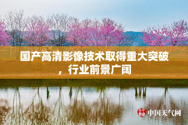 国产高清影像技术取得重大突破，行业前景广阔