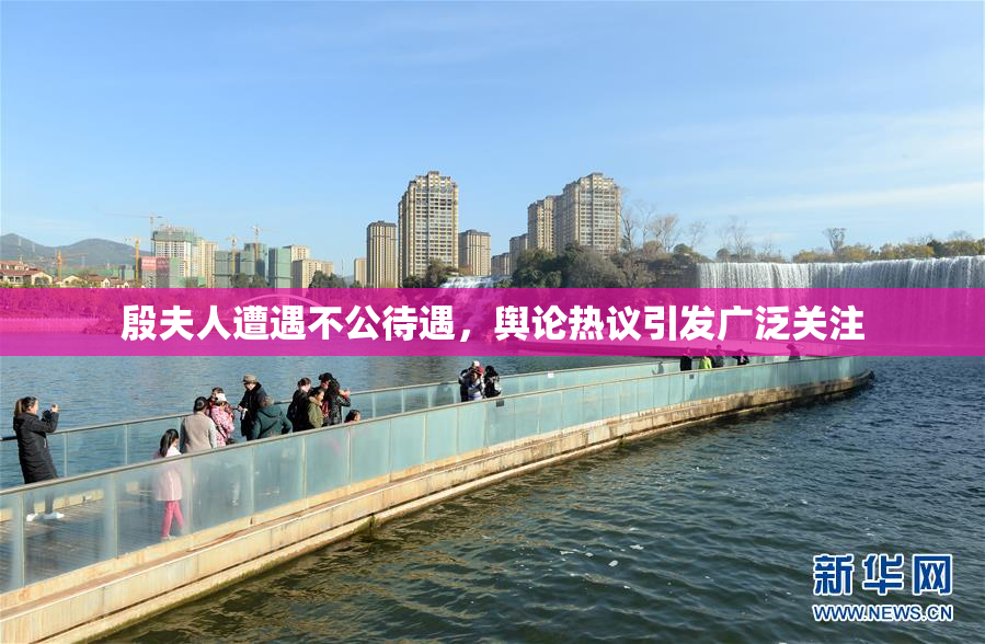 殷夫人遭遇不公待遇，舆论热议引发广泛关注
